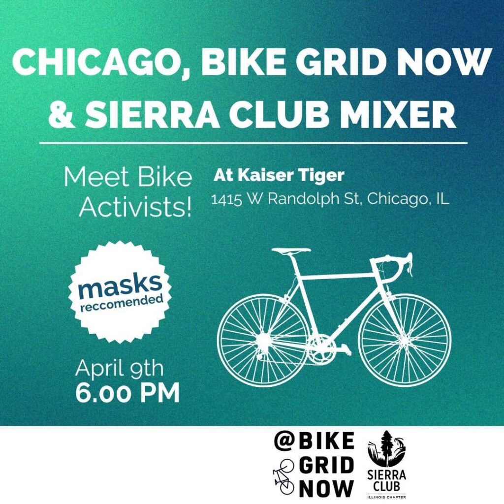 Bike Grid Now & Sierra Club Mixer Meet at Kaiser Tiger, 1415 W Randolph St. At April 9th, 6pm. Masks advised.